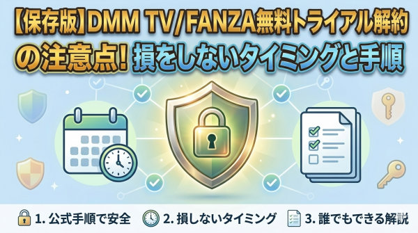 【保存版】DMM TV / FANZA無料トライアル解約の注意点！損をしないタイミングと手順