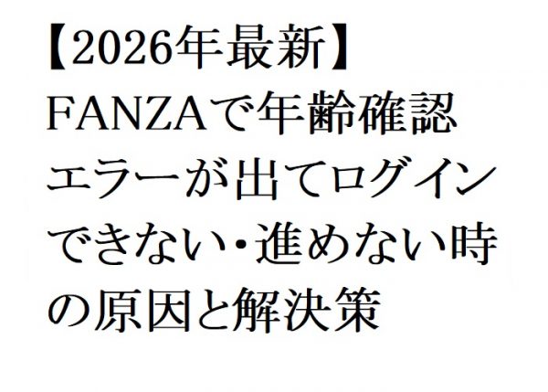 【2026年最新】FANZAで年齢確認エラーが出てログインできない・進めない時の原因と解決策