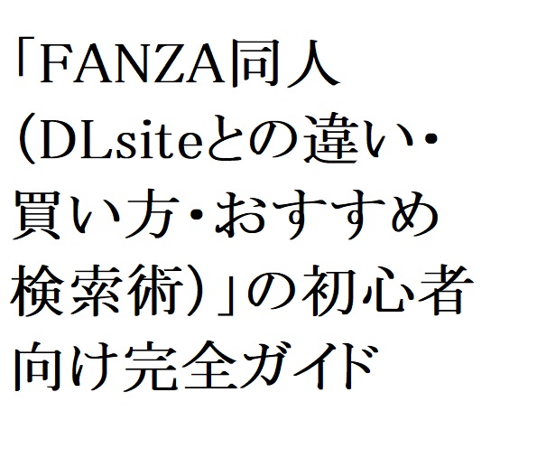 【2026年最新】「FANZA同人」初心者向け完全ガイド：DLsiteとの違い・買い方・おすすめ検索術