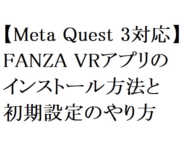 【2026年最新】【Meta Quest 3 / 3S対応】FANZA VRアプリのインストール方法と初期設定のやり方