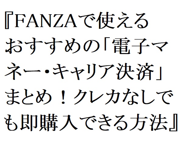 【2026年最新】FANZAで使えるおすすめの「電子マネー・キャリア決済」まとめ！クレカなしでも即購入できる方法