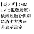 【2026年最新】【裏ワザ】DMM TVで視聴履歴・検索履歴を個別に消す方法＆非表示設定